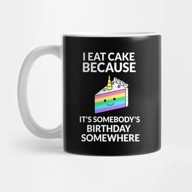 I Eat Cake Because It's Somebody's Birthday Somewhere by RecoveryTees